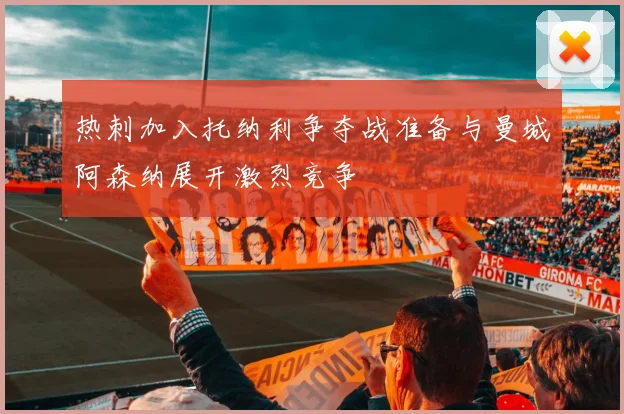 热刺加入托纳利争夺战准备与曼城阿森纳展开激烈竞争