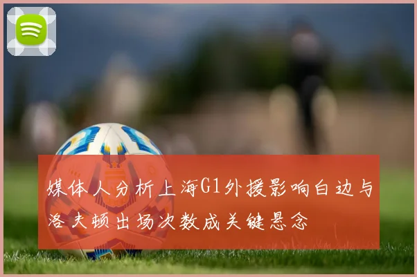 媒体人分析上海G1外援影响白边与洛夫顿出场次数成关键悬念
